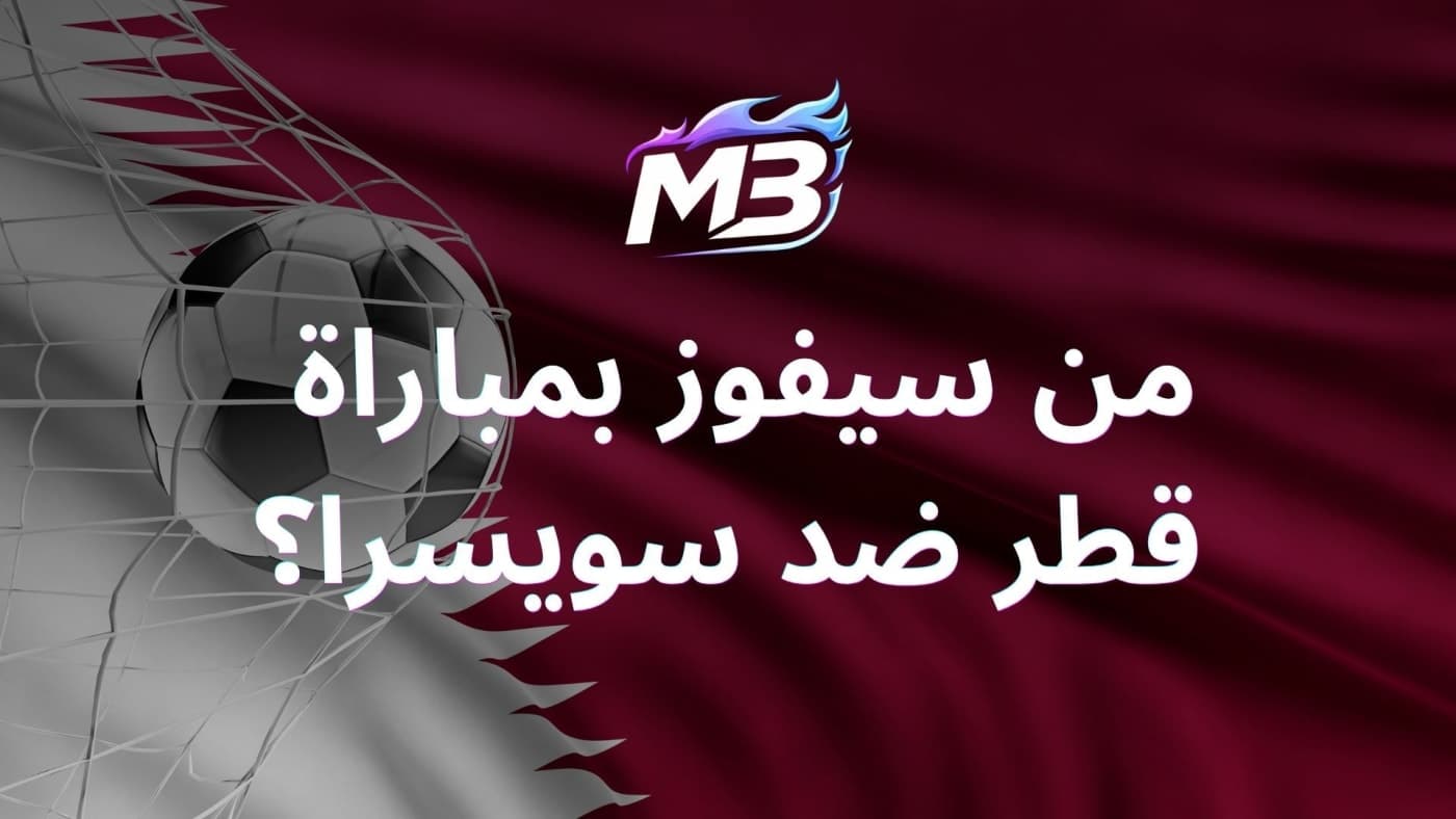 من سيفوز بمباراة قطر ضد سويسرا؟ أبرز التوقعات وقائمة العنابي لكأس العالم 2026